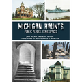 Michigan Haunts: Public Places, Eerie Spaces - Paperback