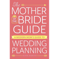 The Mother of the Bride Guide: A Modern Mom's Guide to Wedding Planning - Paperback