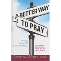 A Better Way to Pray: If Your Prayer Life Is Not Working, Consider Changing Directions - Paperback