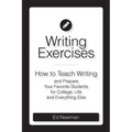 Writing Exercises: How to Teach Writing and Prepare Your Favorite Students for College, Life and Everything Else - Paperback