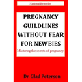 Pregnancy Guildlines Without Fear for Newbies: Mastering the secrets of pregnancy - Paperback