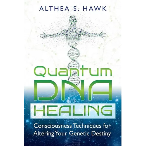 Quantum DNA Healing: Consciousness Techniques for Altering Your Genetic Destiny - Paperback