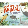 Play Like an Animal!: Why Critters Splash, Race, Twirl, and Chase - Hardcover