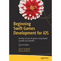 Beginning Swift Games Development for IOS: Develop 2D and 3D Games Using Apple's Scenekit and Spritekit - Paperback
