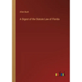A Digest of the Statute Law of Florida - Paperback