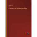 A Manual of the Operations of Surgery - Paperback