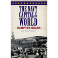 The Navy Capital of the World: Hampton Roads - Hardcover