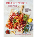Charcuterie Boards: Platters, Boards, Plates and Simple Recipes to Share - Hardcover