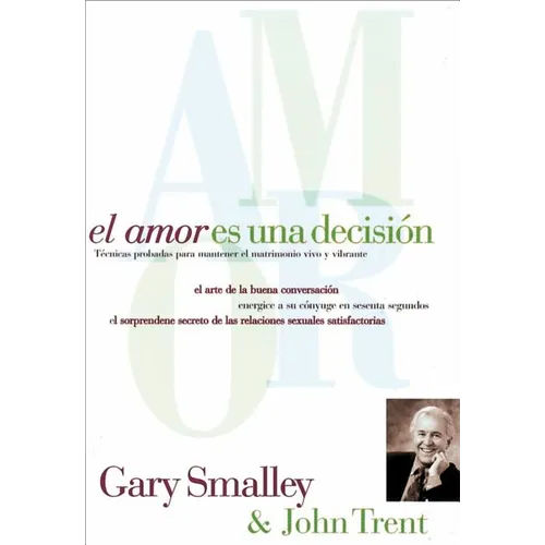 El Amor Es Una Decisión: Técnicas Probadas Para Mantener El Matrimonio Vivo Y Vibrante - Paperback