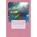 How to Develop your Intuition: Secrets to Unlocking your Intuition - Paperback